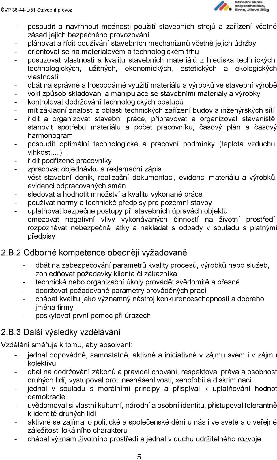 dbát na správné a hospodárné využití materiálů a výrobků ve stavební výrobě - volit způsob skladování a manipulace se stavebními materiály a výrobky - kontrolovat dodržování technologických postupů -