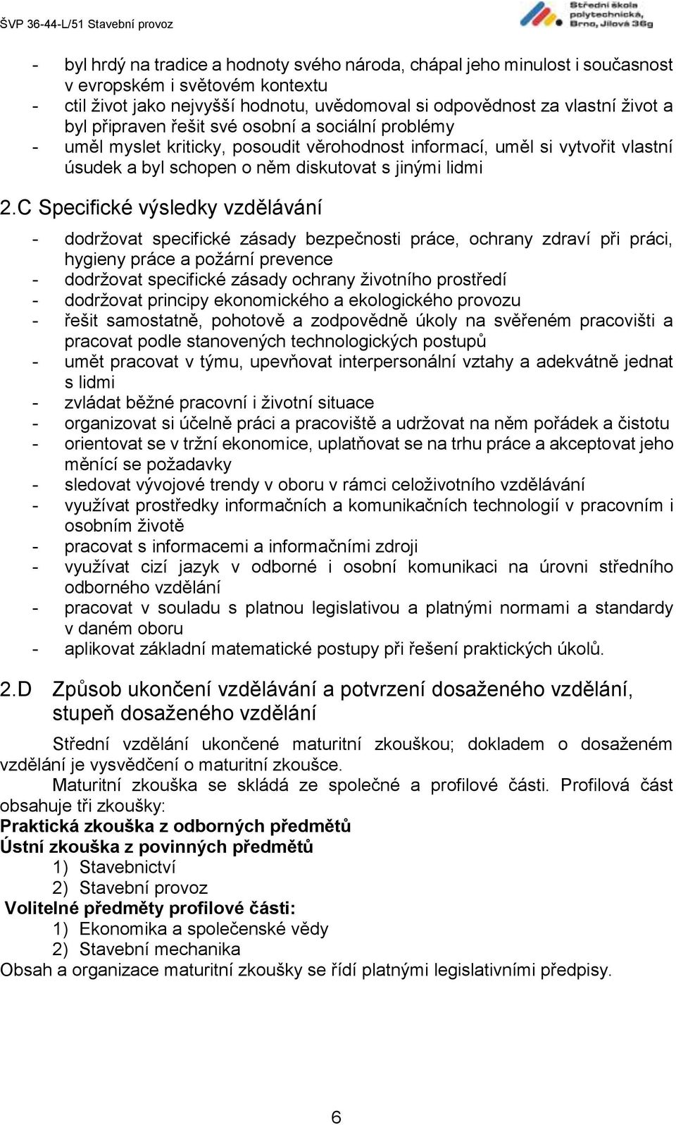 C Specifické výsledky vzdělávání - dodržovat specifické zásady bezpečnosti práce, ochrany zdraví při práci, hygieny práce a požární prevence - dodržovat specifické zásady ochrany životního prostředí