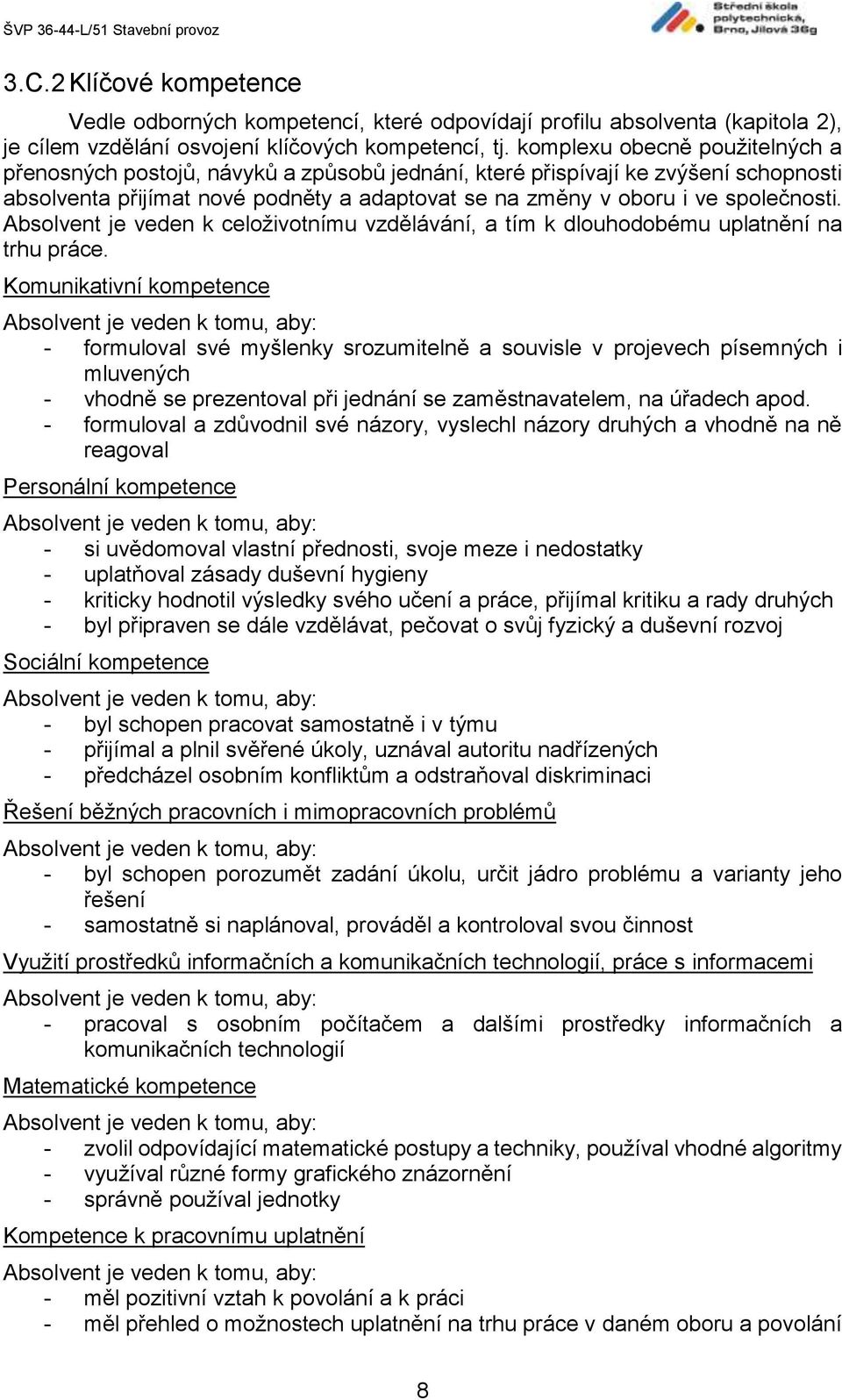 Absolvent je veden k celoživotnímu vzdělávání, a tím k dlouhodobému uplatnění na trhu práce.