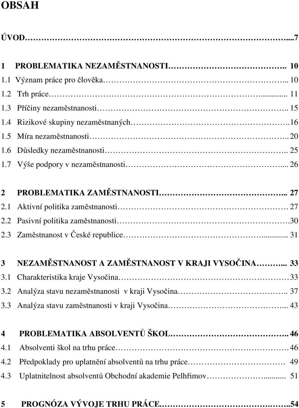 2 Pasivní politika zaměstnanosti. 30 2.3 Zaměstnanost v České republice... 31 3 NEZAMĚSTNANOST A ZAMĚSTNANOST V KRAJI VYSOČINA... 33 3.1 Charakteristika kraje Vysočina 33 3.