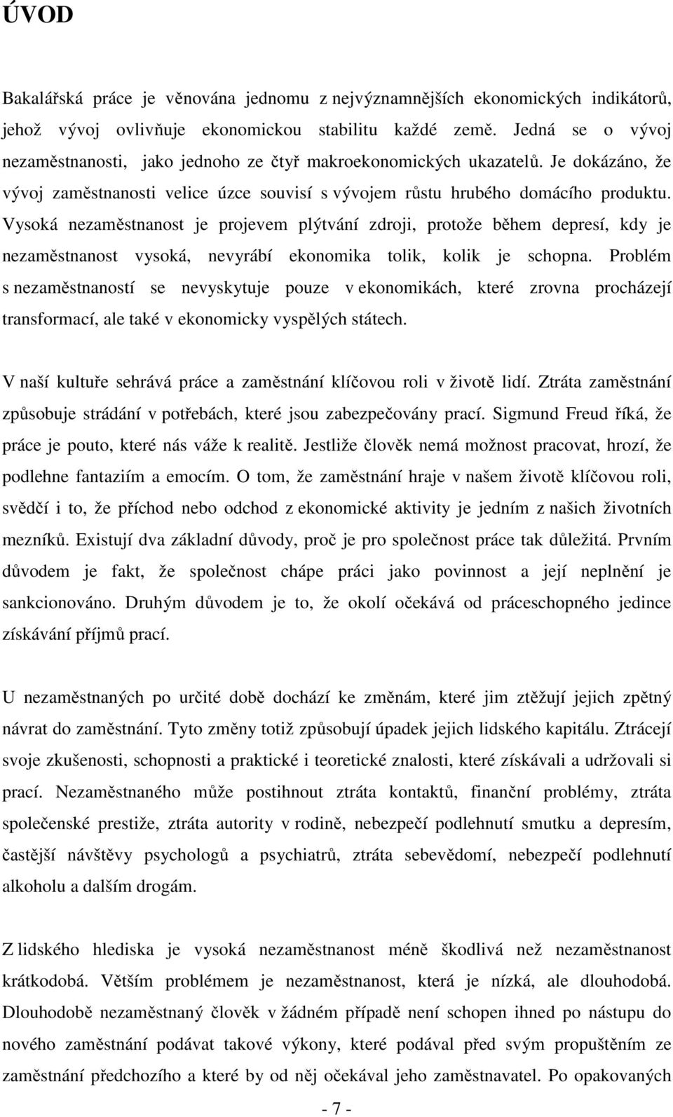 Vysoká nezaměstnanost je projevem plýtvání zdroji, protože během depresí, kdy je nezaměstnanost vysoká, nevyrábí ekonomika tolik, kolik je schopna.