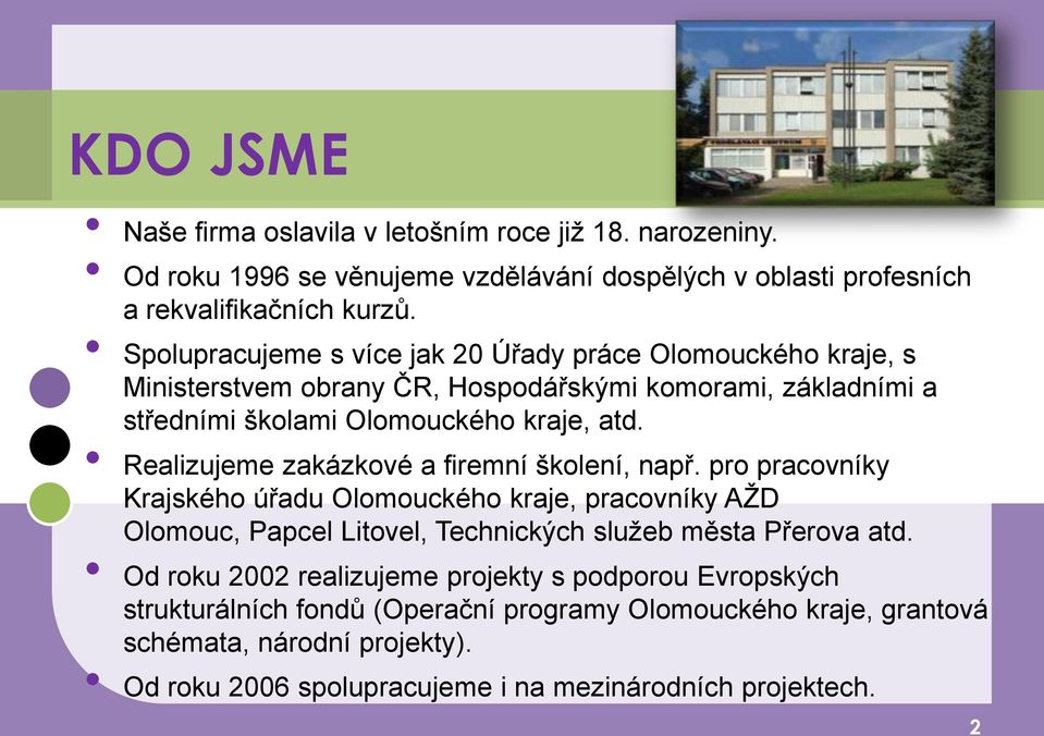 Realizujeme zakázkové a firemní školení, např. pro pracovníky Krajského úřadu Olomouckého kraje, pracovníky AŢD Olomouc, Papcel Litovel, Technických sluţeb města Přerova atd.
