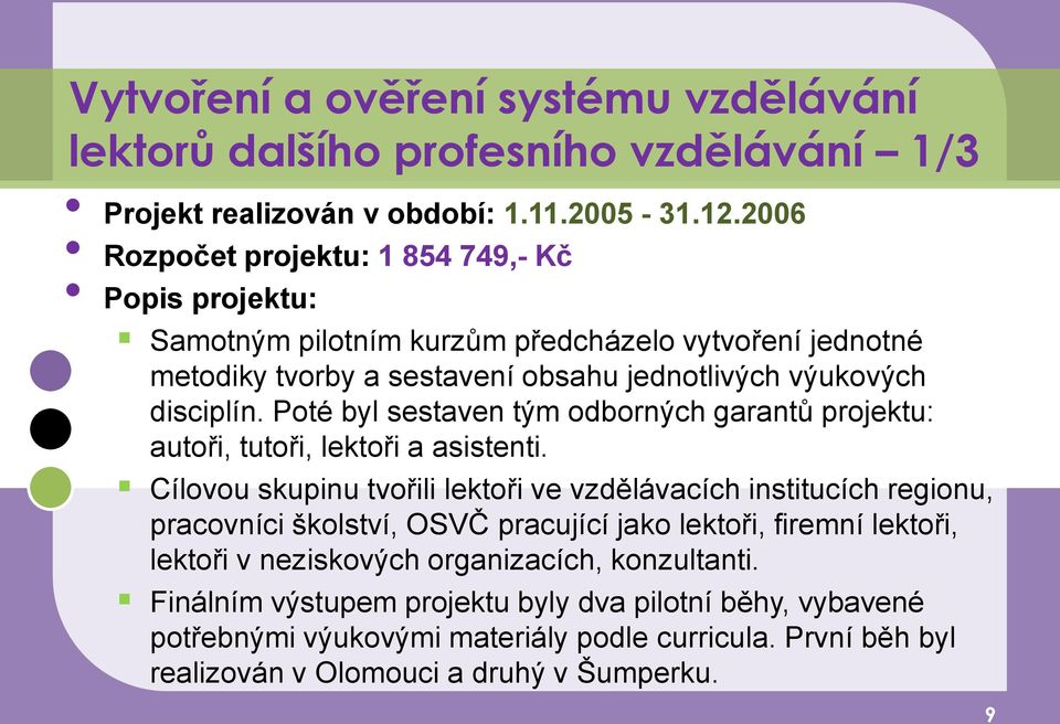 Poté byl sestaven tým odborných garantů projektu: autoři, tutoři, lektoři a asistenti.