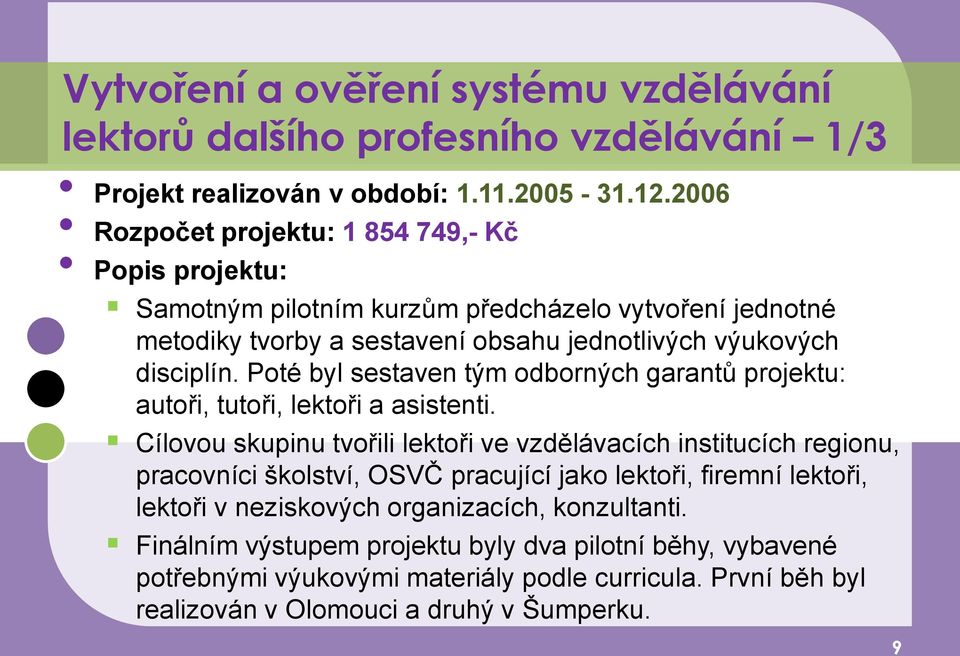 Poté byl sestaven tým odborných garantů projektu: autoři, tutoři, lektoři a asistenti.