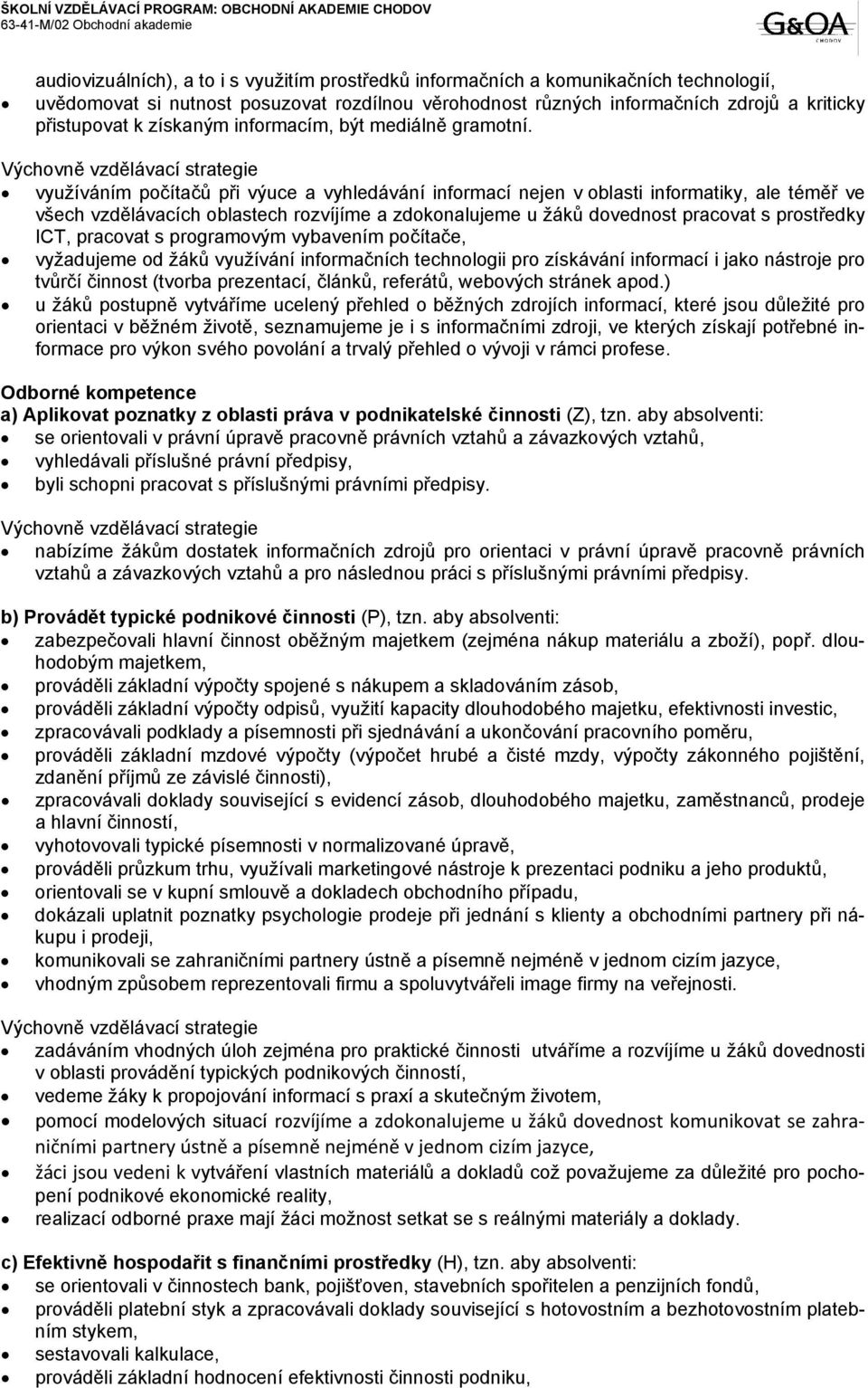 Výchovně vzdělávací strategie využíváním počítačů při výuce a vyhledávání informací nejen v oblasti informatiky, ale téměř ve všech vzdělávacích oblastech rozvíjíme a zdokonalujeme u žáků dovednost