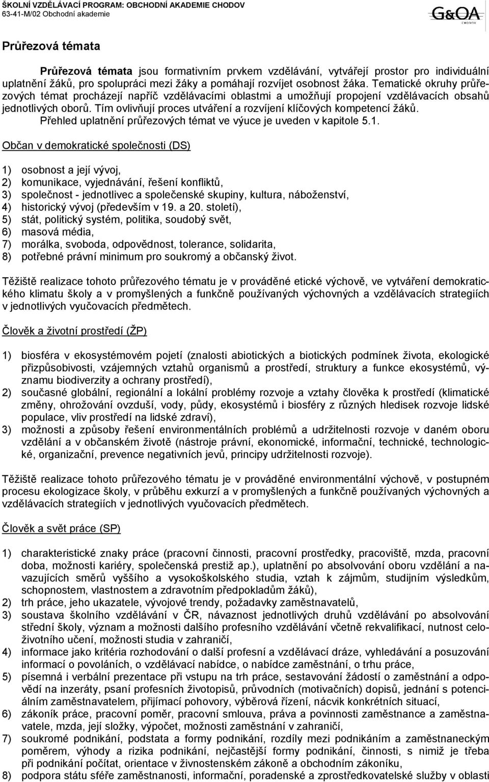 Tím ovlivňují proces utváření a rozvíjení klíčových kompetencí žáků. Přehled uplatnění průřezových témat ve výuce je uveden v kapitole 5.1.