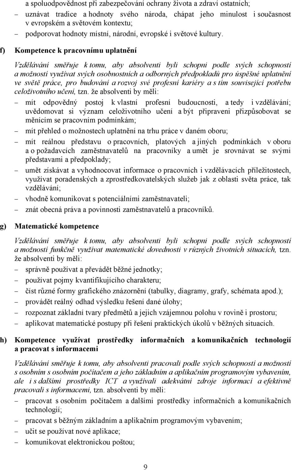 f) Kompetence k pracovnímu uplatnění Vzdělávání směřuje k tomu, aby absolventi byli schopni podle svých schopností a možností využívat svých osobnostních a odborných předpokladů pro úspěšné uplatnění