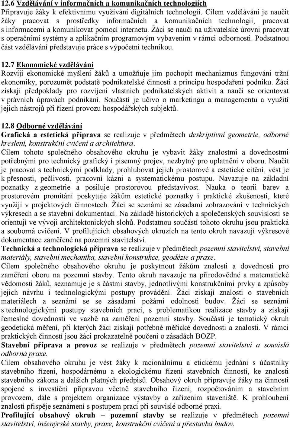 Žáci se naučí na uživatelské úrovni pracovat s operačními systémy a aplikačním programovým vybavením v rámci odbornosti. Podstatnou část vzdělávání představuje práce s výpočetní technikou. 12.