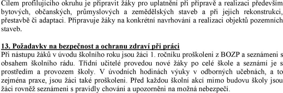 Požadavky na bezpečnost a ochranu zdraví při práci Při nástupu žáků v úvodu školního roku jsou žáci 1. ročníku proškoleni z BOZP a seznámeni s obsahem školního rádu.