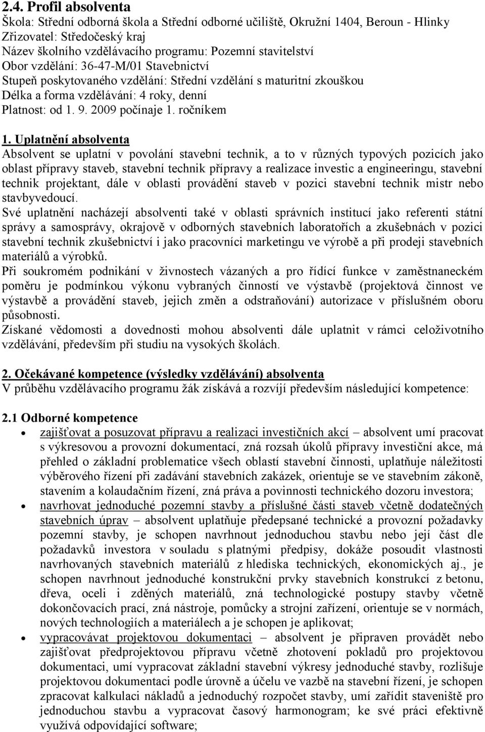 Uplatnění absolventa Absolvent se uplatní v povolání stavební technik, a to v různých typových pozicích jako oblast přípravy staveb, stavební technik přípravy a realizace investic a engineeringu,