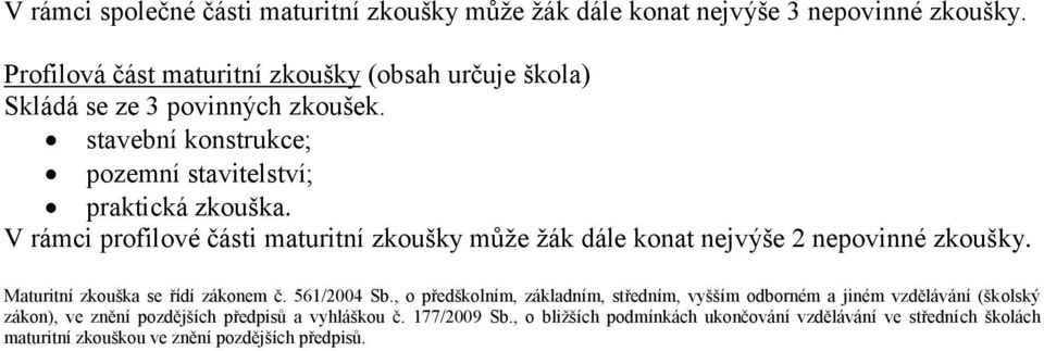 V rámci profilové části maturitní zkoušky může žák dále konat nejvýše 2 nepovinné zkoušky. Maturitní zkouška se řídí zákonem č. 561/2004 Sb.