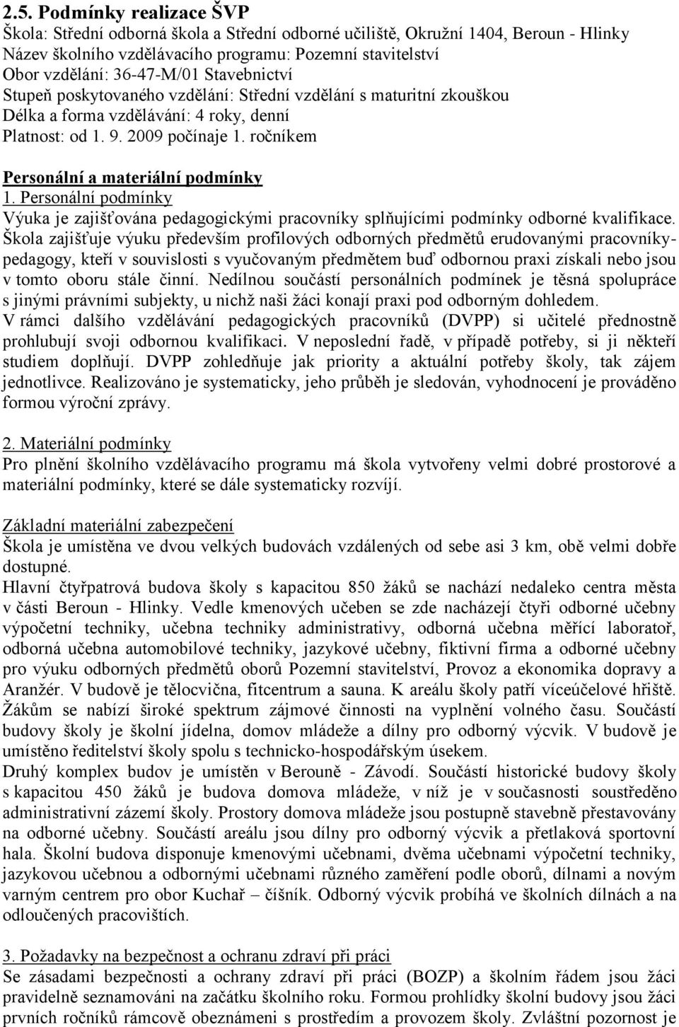 ročníkem Personální a materiální podmínky 1. Personální podmínky Výuka je zajišťována pedagogickými pracovníky splňujícími podmínky odborné kvalifikace.