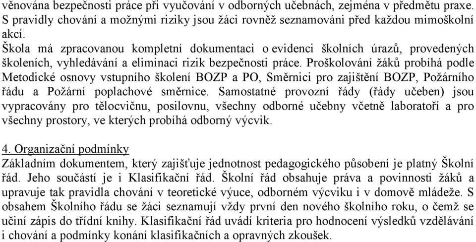 Proškolování žáků probíhá podle Metodické osnovy vstupního školení BOZP a PO, Směrnici pro zajištění BOZP, Požárního řádu a Požární poplachové směrnice.