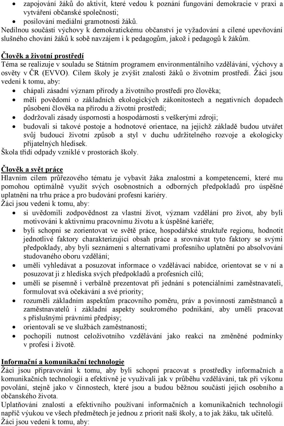 Člověk a životní prostředí Téma se realizuje v souladu se Státním programem environmentálního vzdělávání, výchovy a osvěty v ČR (EVVO). Cílem školy je zvýšit znalosti žáků o životním prostředí.