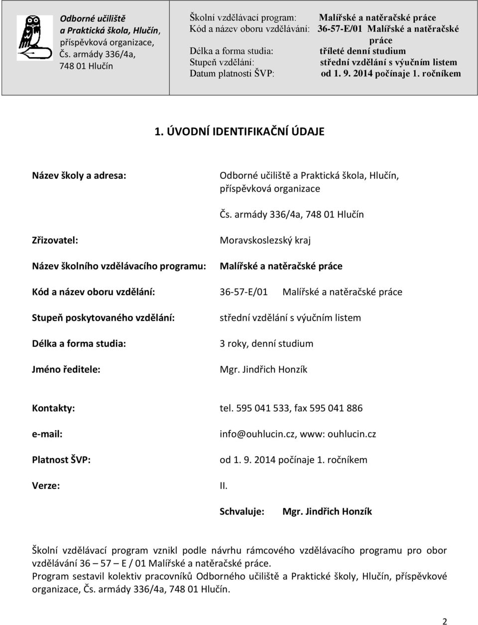 595 041 533, fax 595 041 886 e-mail: Platnost ŠVP: Verze: info@ouhlucin.cz, www: ouhlucin.cz od 1. 9. 2014 počínaje 1. ročníkem II. Schvaluje: Mgr.