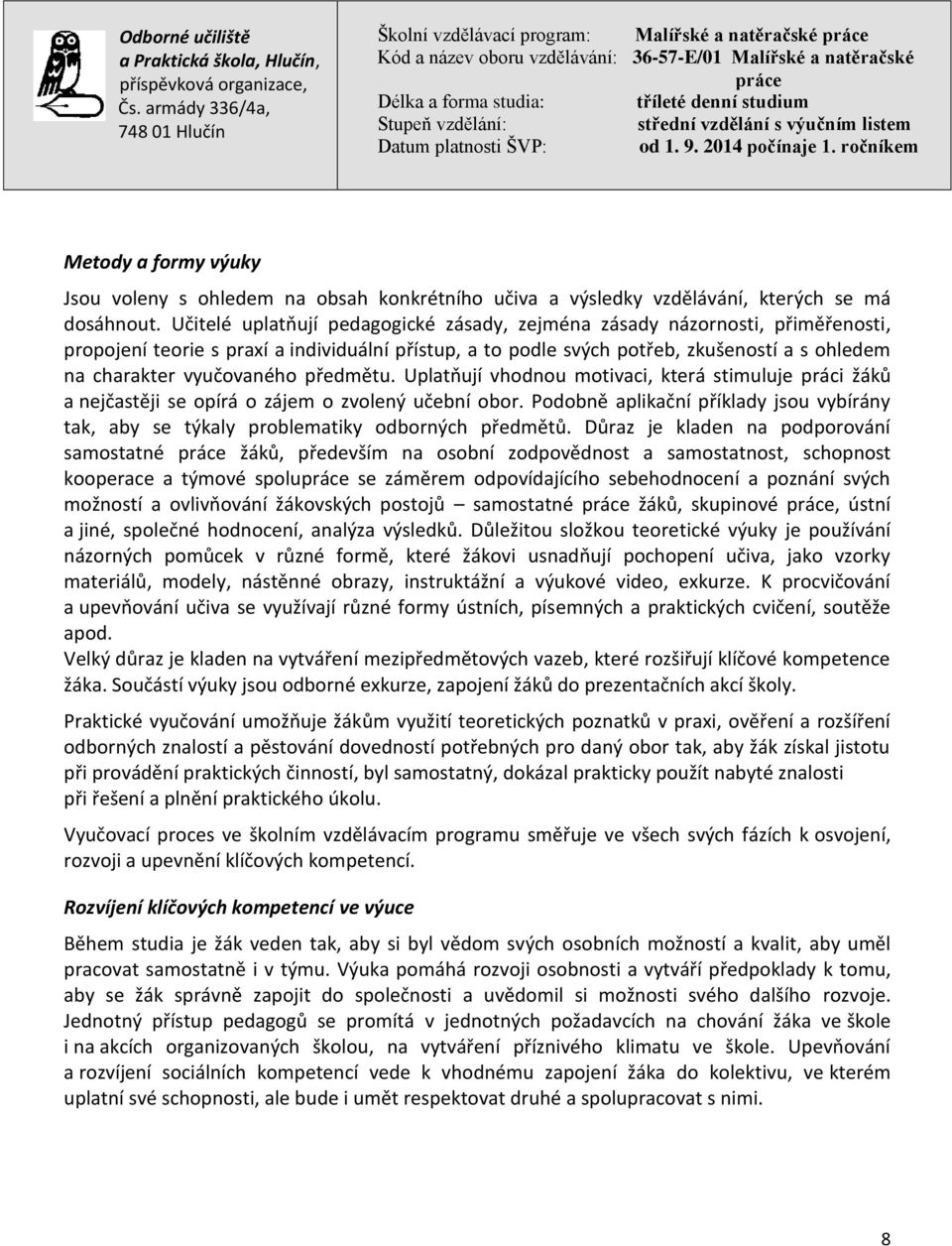 vyučovaného předmětu. Uplatňují vhodnou motivaci, která stimuluje práci žáků a nejčastěji se opírá o zájem o zvolený učební obor.