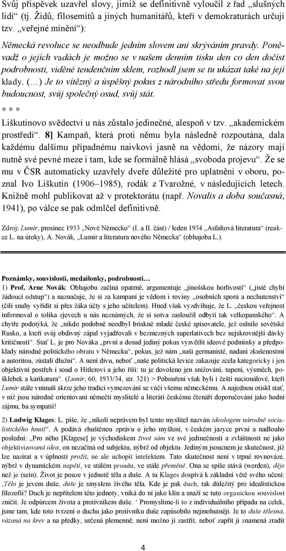 Poněvadž o jejích vadách je možno se v našem denním tisku den co den dočíst podrobnosti, viděné tendenčním sklem, rozhodl jsem se tu ukázat také na její klady.