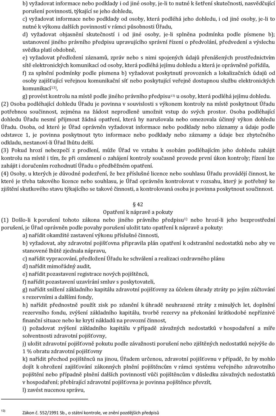 písmene b); ustanovení jiného právního předpisu upravujícího správní řízení o předvolání, předvedení a výslechu svědka platí obdobně, e) vyžadovat předložení záznamů, zpráv nebo s nimi spojených