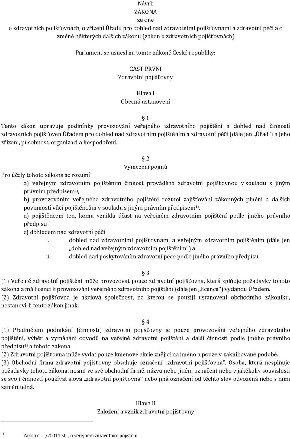 činností zdravotních pojišťoven Úřadem pro dohled nad zdravotním pojištěním a zdravotní péčí (dále jen Úřad ) a jeho zřízení, působnost, organizaci a hospodaření.