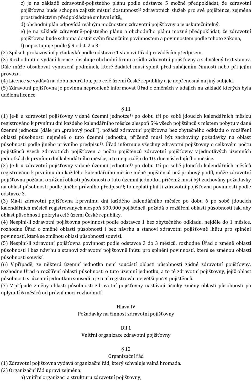 předpokládat, že zdravotní pojišťovna bude schopna dostát svým finančním povinnostem a povinnostem podle tohoto zákona, f) nepostupuje podle 9 odst.