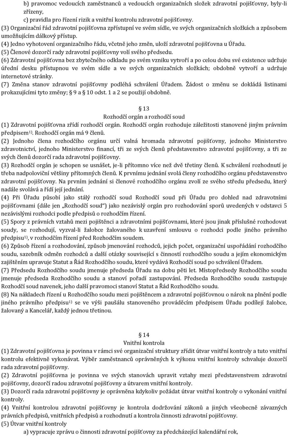 (4) Jedno vyhotovení organizačního řádu, včetně jeho změn, uloží zdravotní pojišťovna u Úřadu. (5) Členové dozorčí rady zdravotní pojišťovny volí svého předsedu.