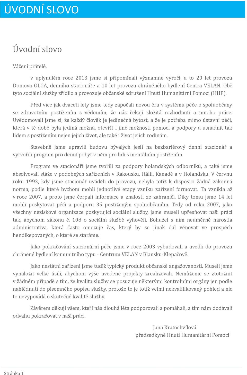 Pr ed více jak dvaceti lety jsme tedy zapoc ali novou e ru v syste mu pe c e o spoluobc any se zdravotním postiz ením s ve domím, z e na s c ekají sloz ita rozhodnutí a mnoho pra ce.