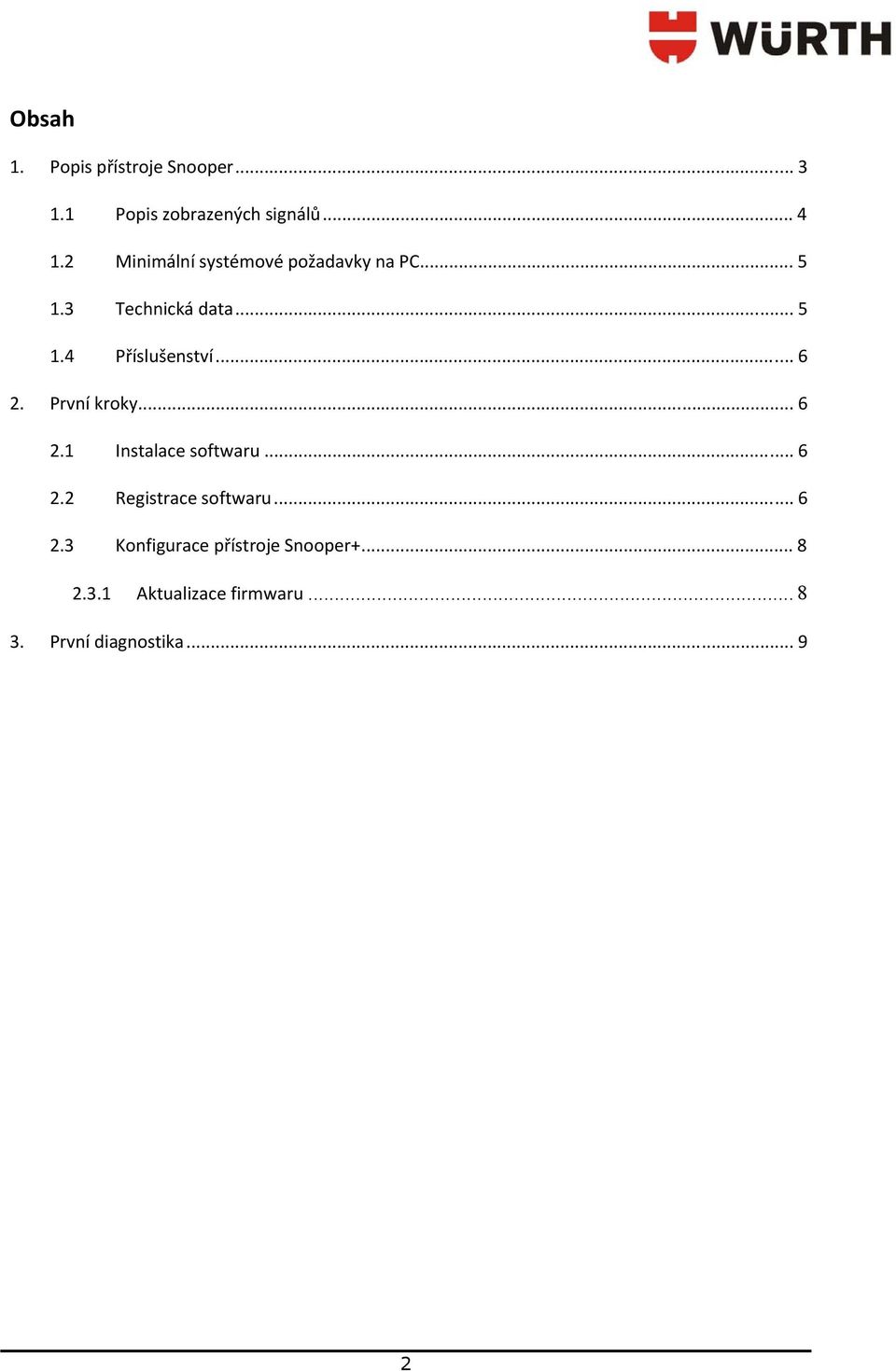 .. 6. První kroky... 6. Instalace softwaru... 6. Registrace softwaru... 6. Konfigurace přístroje Snooper+.