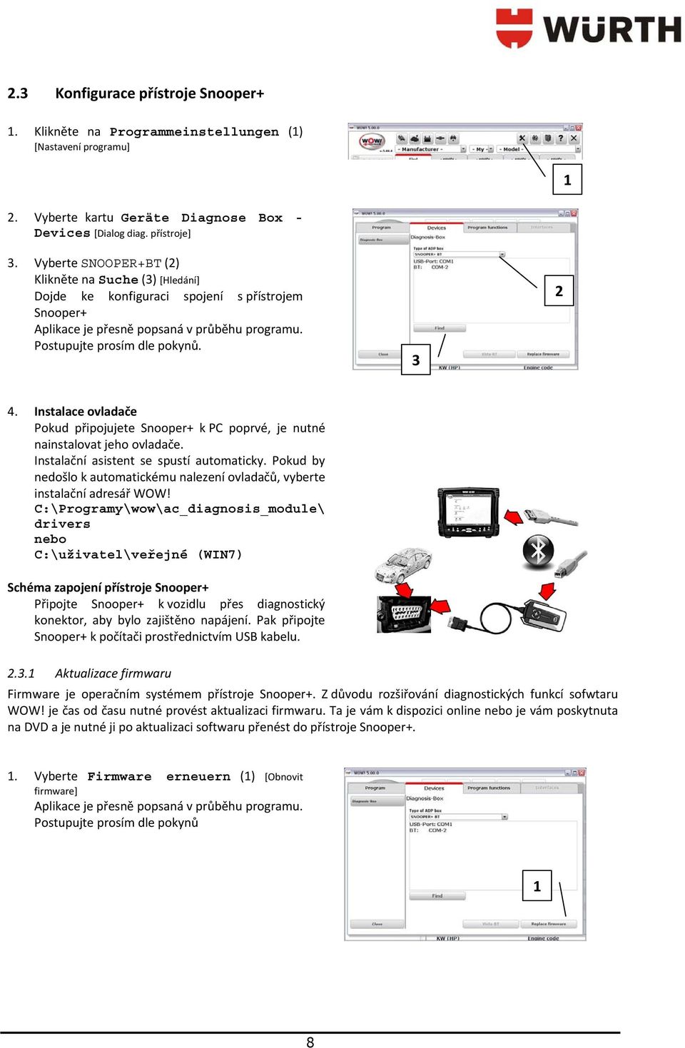 Instalace ovladače Pokud připojujete Snooper+ k PC poprvé, je nutné nainstalovat jeho ovladače. Instalační asistent se spustí automaticky.