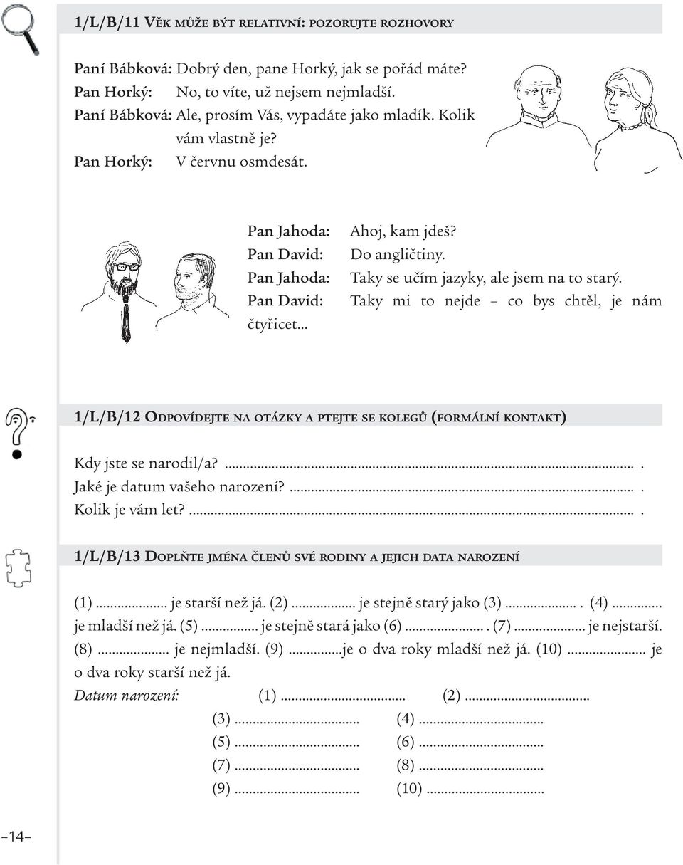 Taky se učím jazyky, ale jsem na to starý. Taky mi to nejde co bys chtěl, je nám 1/L/B/12 ODPOVÍDEJTE NA OTÁZKY A PTEJTE SE KOLEGŮ (FORMÁLNÍ KONTAKT) Kdy jste se narodil/a?