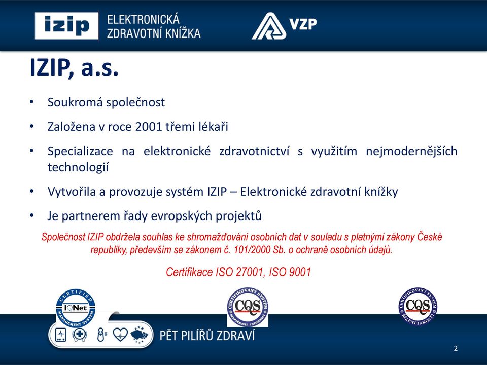 nejmodernějších technologií Vytvořila a provozuje systém IZIP Elektronické zdravotní knížky Je partnerem řady