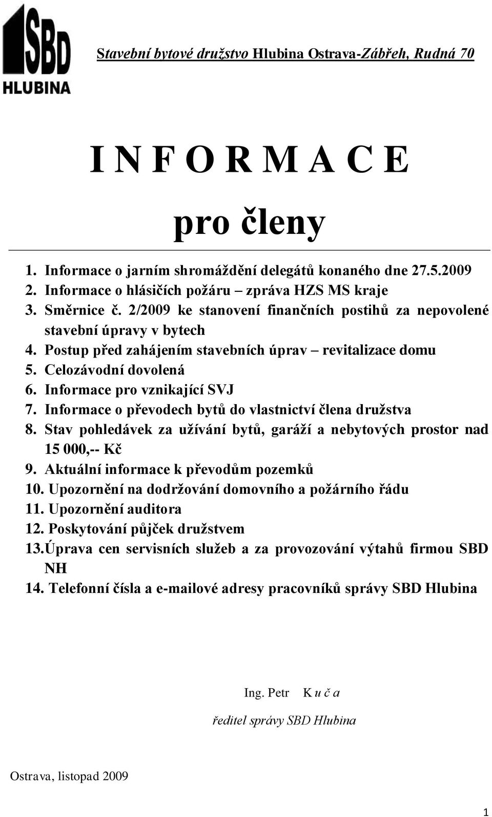 Postup před zahájením stavebních úprav revitalizace domu 5. Celozávodní dovolená 6. Informace pro vznikající SVJ 7. Informace o převodech bytů do vlastnictví člena družstva 8.