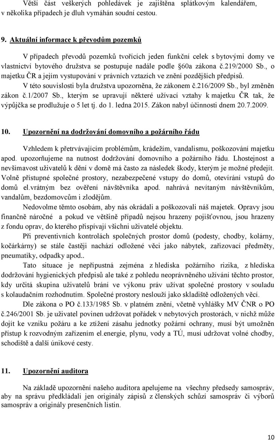 , o majetku ČR a jejím vystupování v právních vztazích ve znění pozdějších předpisů. V této souvislosti byla druţstva upozorněna, ţe zákonem č.216/2009 Sb., byl změněn zákon č.1/2007 Sb.