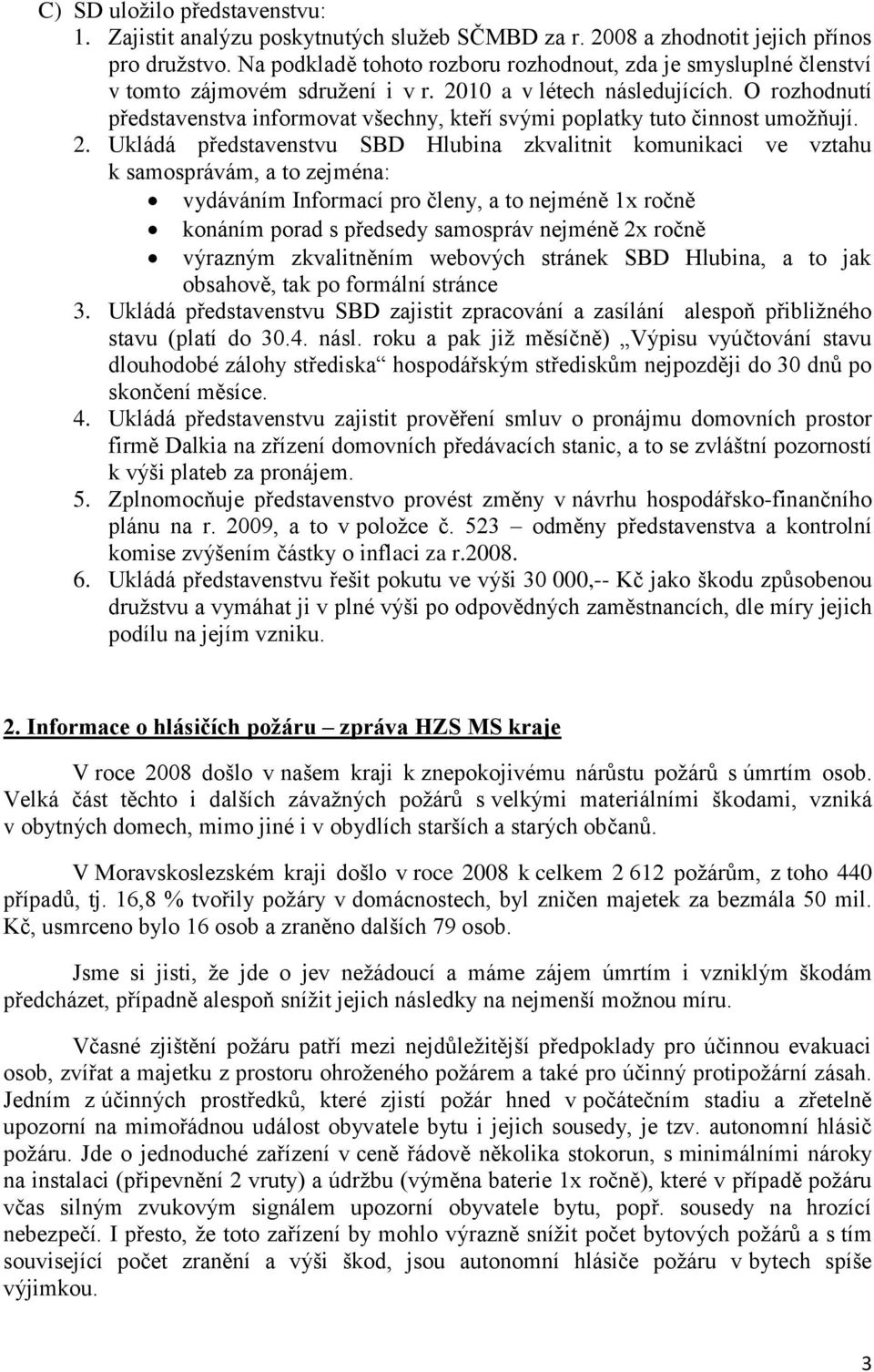 O rozhodnutí představenstva informovat všechny, kteří svými poplatky tuto činnost umoţňují. 2.