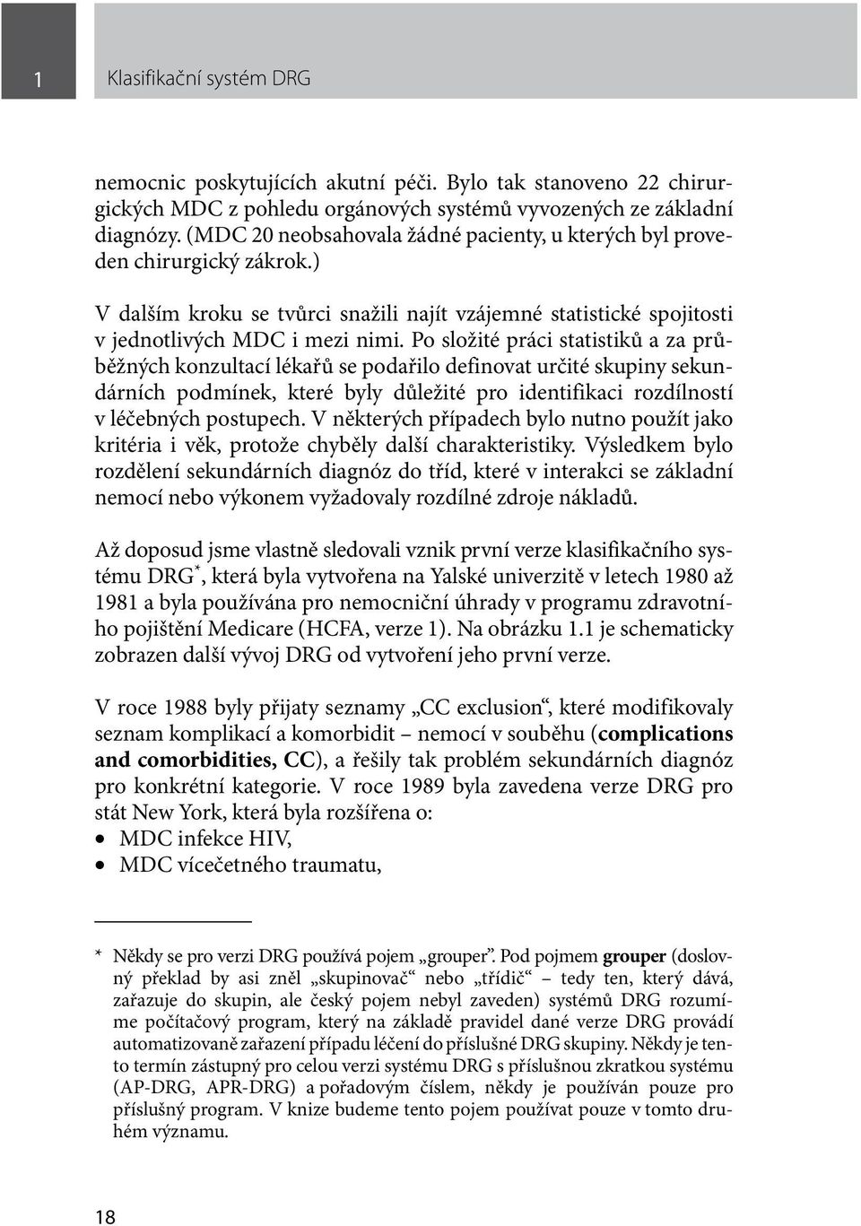 Po složité práci statistiků a za průběžných konzultací lékařů se podařilo definovat určité skupiny sekundárních podmínek, které byly důležité pro identifikaci rozdílností v léčebných postupech.