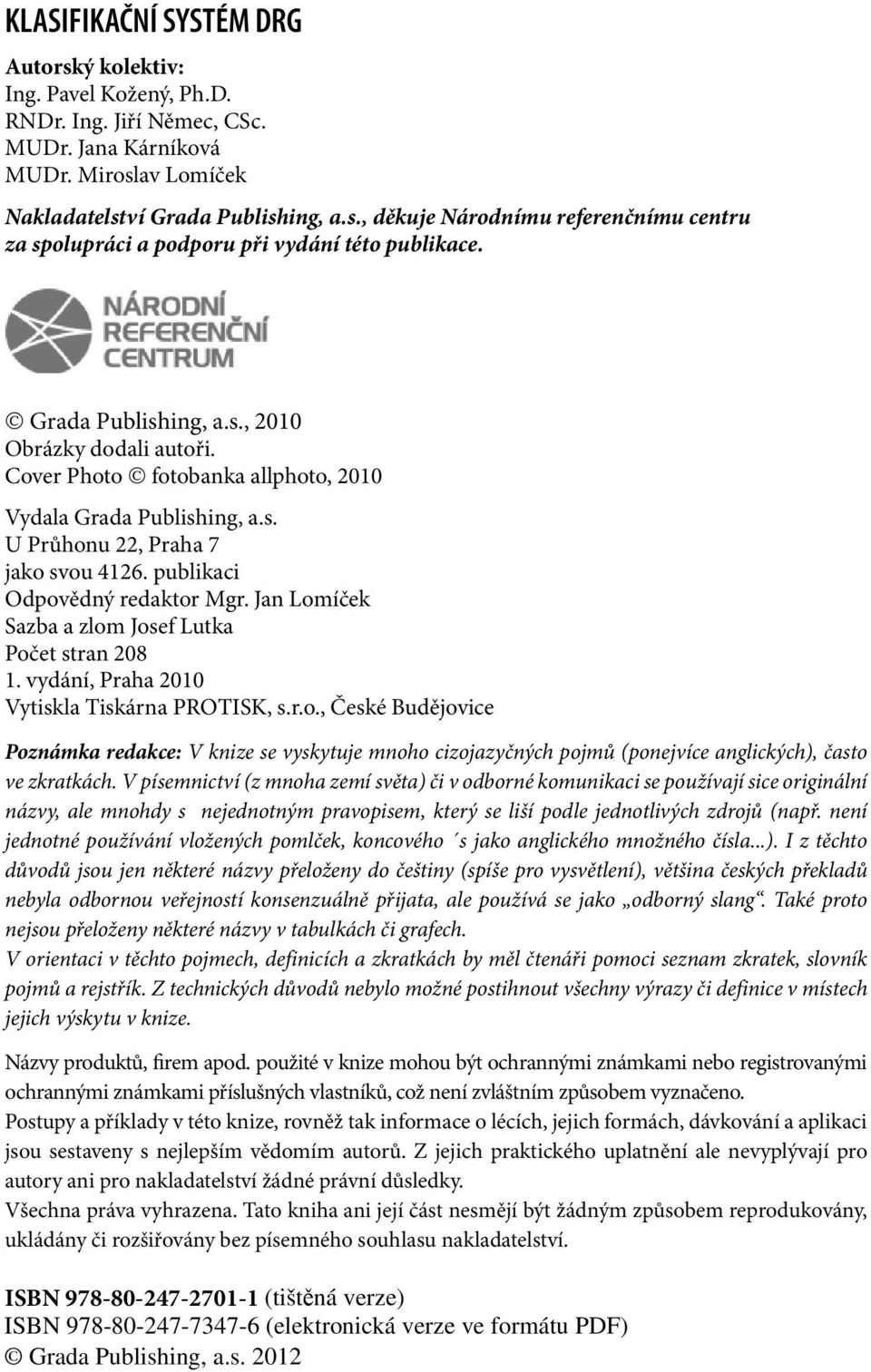 Jan Lomíček Sazba a zlom Josef Lutka Počet stran 208 1. vydání, Praha 2010 Vytiskla Tiskárna PROTISK, s.r.o., České Budějovice Poznámka redakce: V knize se vyskytuje mnoho cizojazyčných pojmů (ponejvíce anglických), často ve zkratkách.