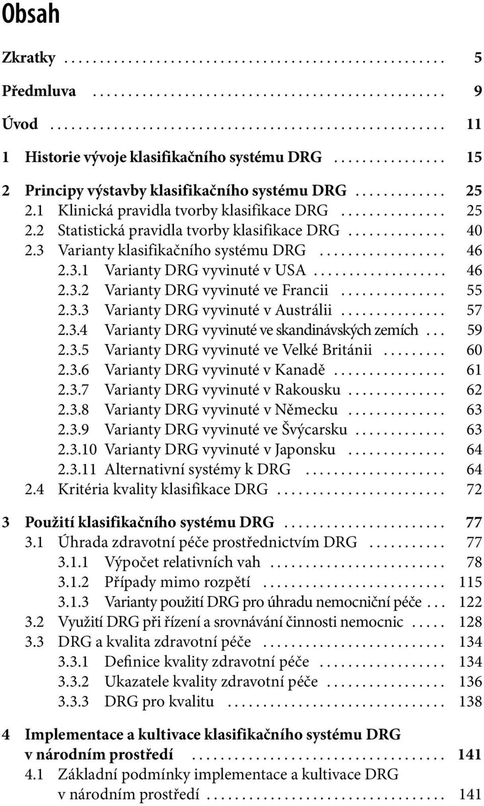 .. 59 2.3.5 Varianty DRG vyvinuté ve Velké Británii... 60 2.3.6 Varianty DRG vyvinuté v Kanadě... 61 2.3.7 Varianty DRG vyvinuté v Rakousku... 62 2.3.8 Varianty DRG vyvinuté v Německu... 63 2.3.9 Varianty DRG vyvinuté ve Švýcarsku.