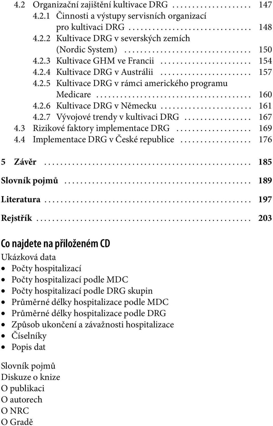 3 Rizikové faktory implementace DRG... 169 4.4 Implementace DRG v České republice... 176 5 Závěr... 185 Slovník pojmů... 189 Literatura... 197 Rejstřík.