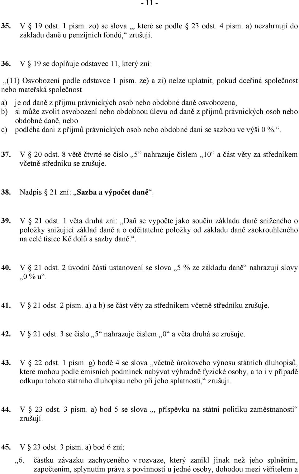 ze) a zi) nelze uplatnit, pokud dceřiná společnost nebo mateřská společnost a) je od daně z příjmu právnických osob nebo obdobné daně osvobozena, b) si může zvolit osvobození nebo obdobnou úlevu od