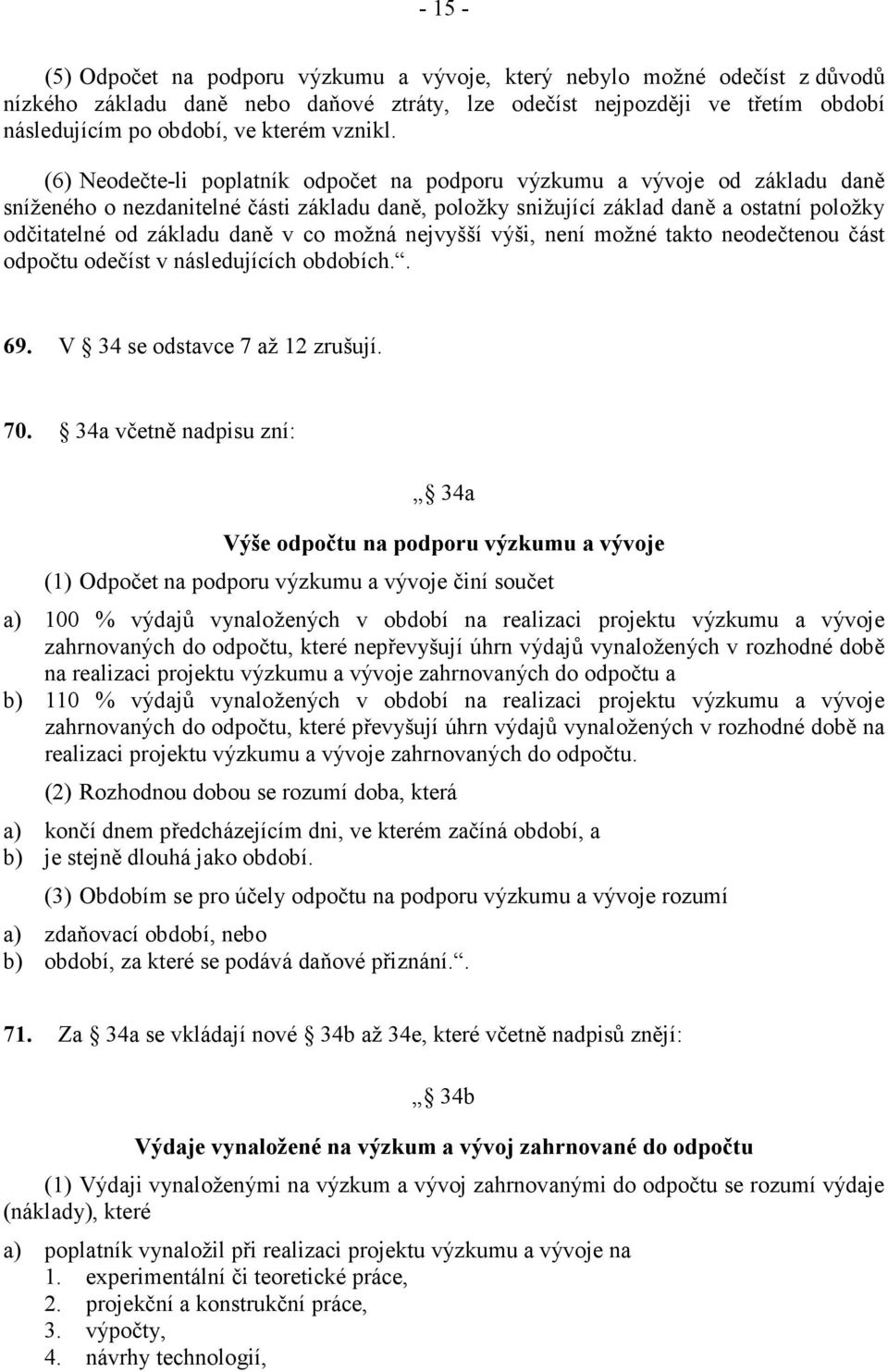 (6) Neodečte-li poplatník odpočet na podporu výzkumu a vývoje od základu daně sníženého o nezdanitelné části základu daně, položky snižující základ daně a ostatní položky odčitatelné od základu daně