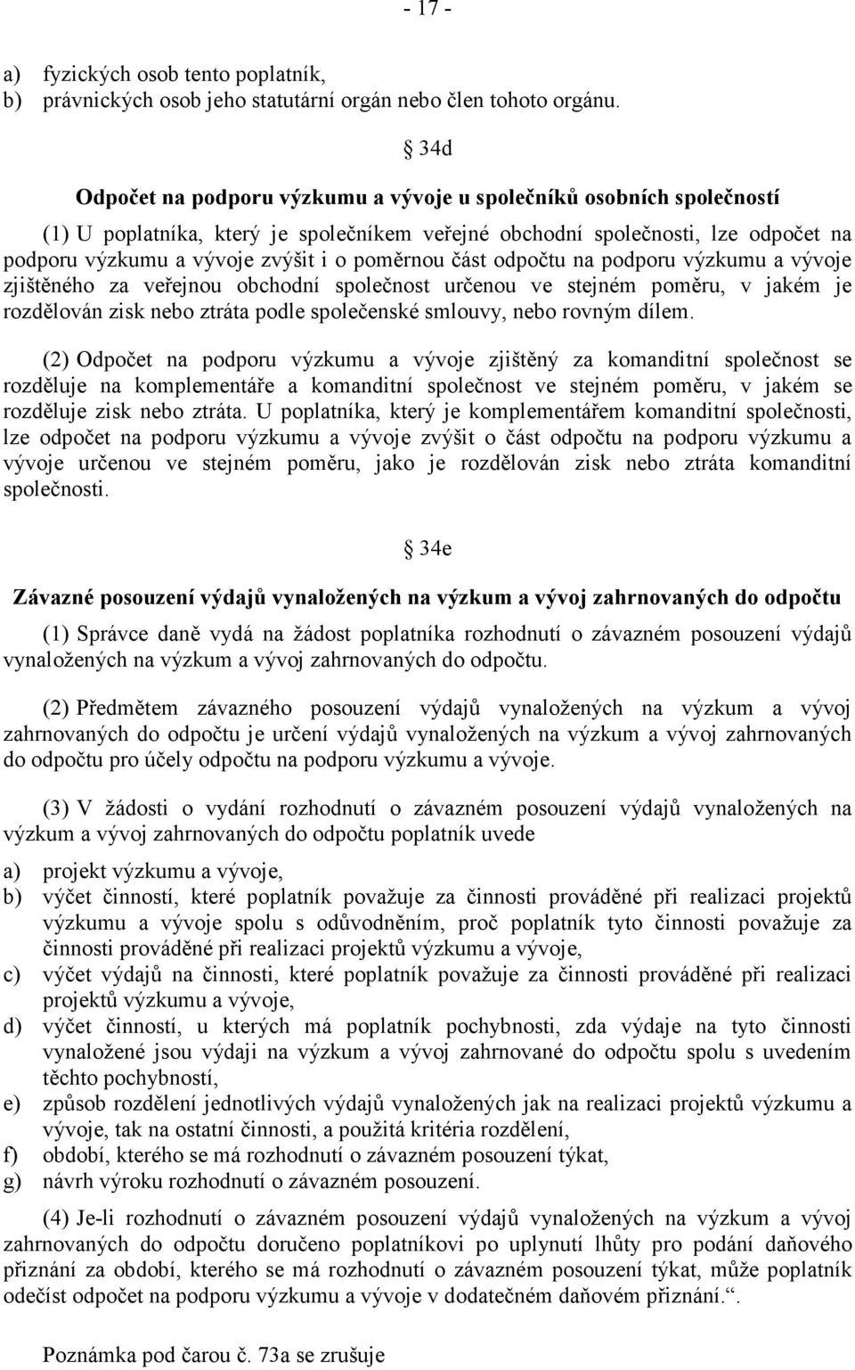 poměrnou část odpočtu na podporu výzkumu a vývoje zjištěného za veřejnou obchodní společnost určenou ve stejném poměru, v jakém je rozdělován zisk nebo ztráta podle společenské smlouvy, nebo rovným