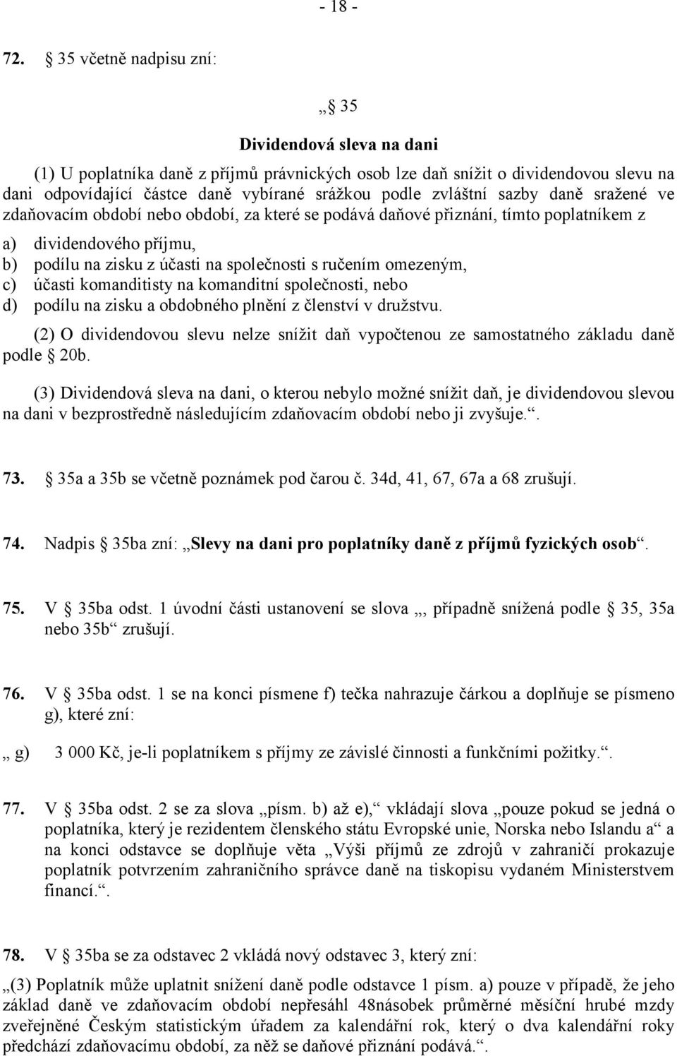 zvláštní sazby daně sražené ve zdaňovacím období nebo období, za které se podává daňové přiznání, tímto poplatníkem z a) dividendového příjmu, b) podílu na zisku z účasti na společnosti s ručením