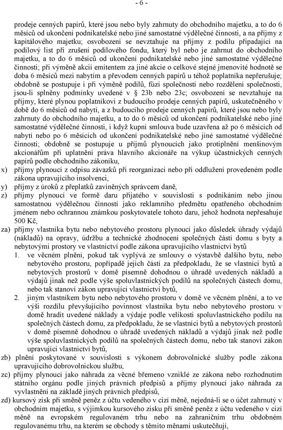 podnikatelské nebo jiné samostatné výdělečné činnosti; při výměně akcií emitentem za jiné akcie o celkové stejné jmenovité hodnotě se doba 6 měsíců mezi nabytím a převodem cenných papírů u téhož