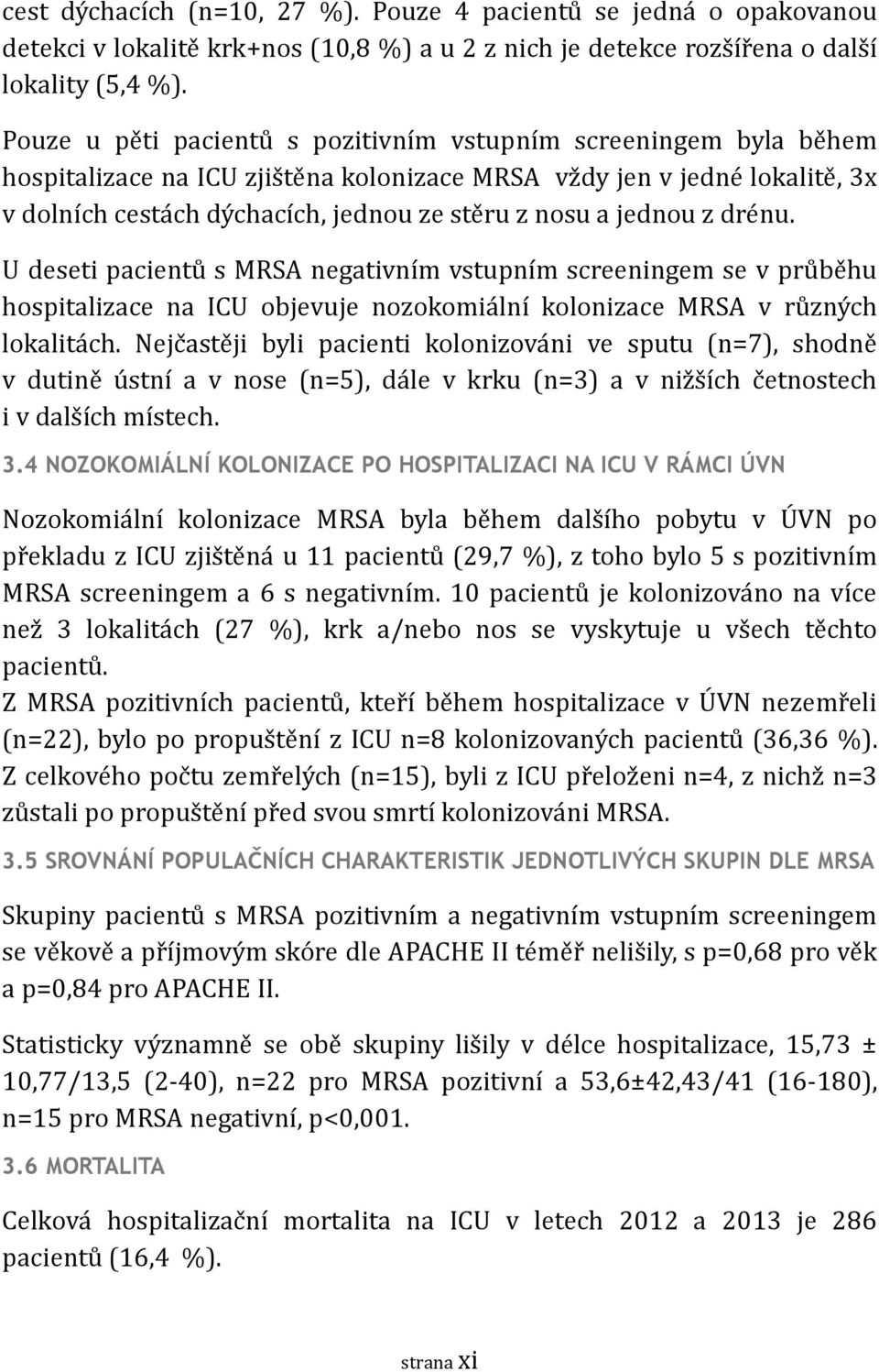 nosu a jednou z dre nu. U deseti pacientu s MRSA negativním vstupním screeningem se v pru be hu hospitalizace na ICU objevuje nozokomia lní kolonizace MRSA v ru zny ch lokalita ch.