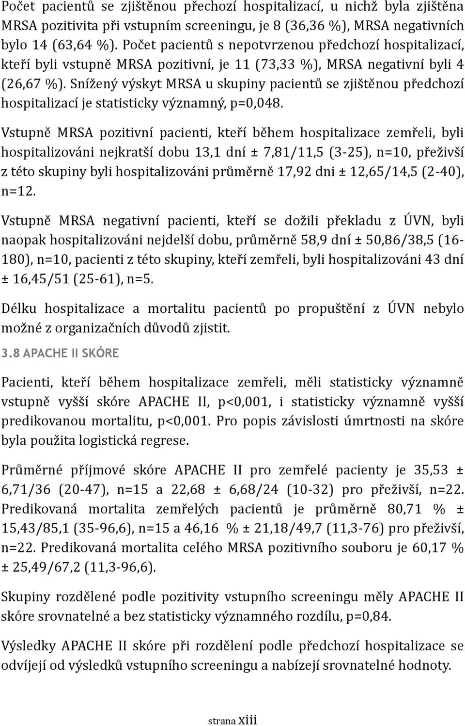 Sníz eny vy skyt MRSA u skupiny pacientu se zjis te nou pr edchozí hospitalizací je statisticky vy znamny, p=0,048.