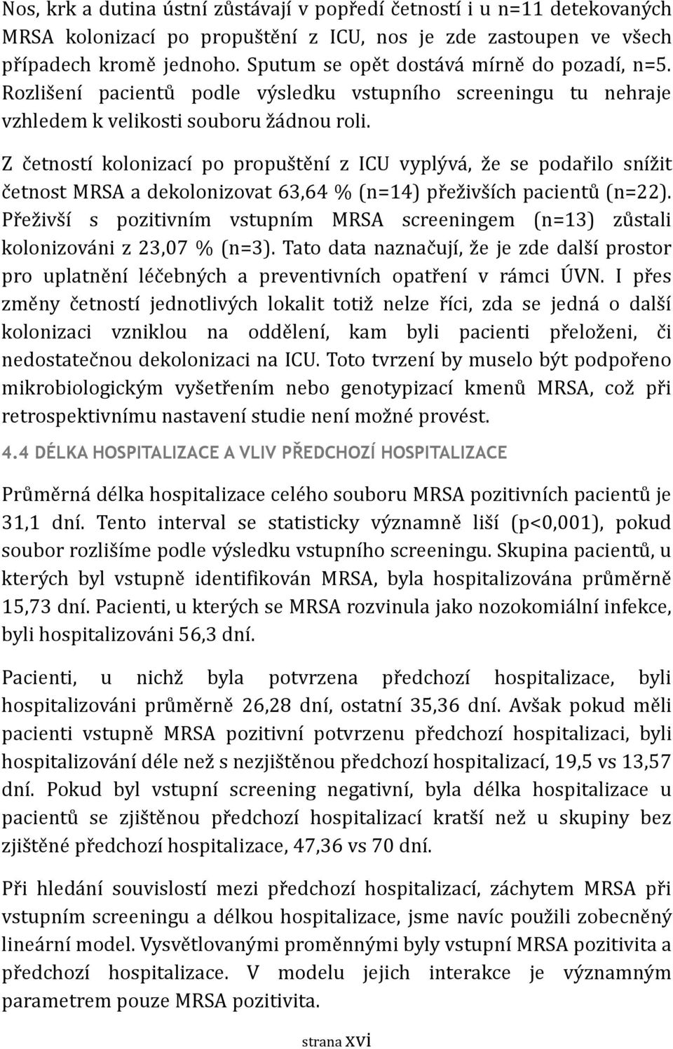 Z c etností kolonizací po propus te ní z ICU vyply va, z e se podar ilo sníz it c etnost MRSA a dekolonizovat 63,64 % (n=14) pr ez ivs ích pacientu (n=22).