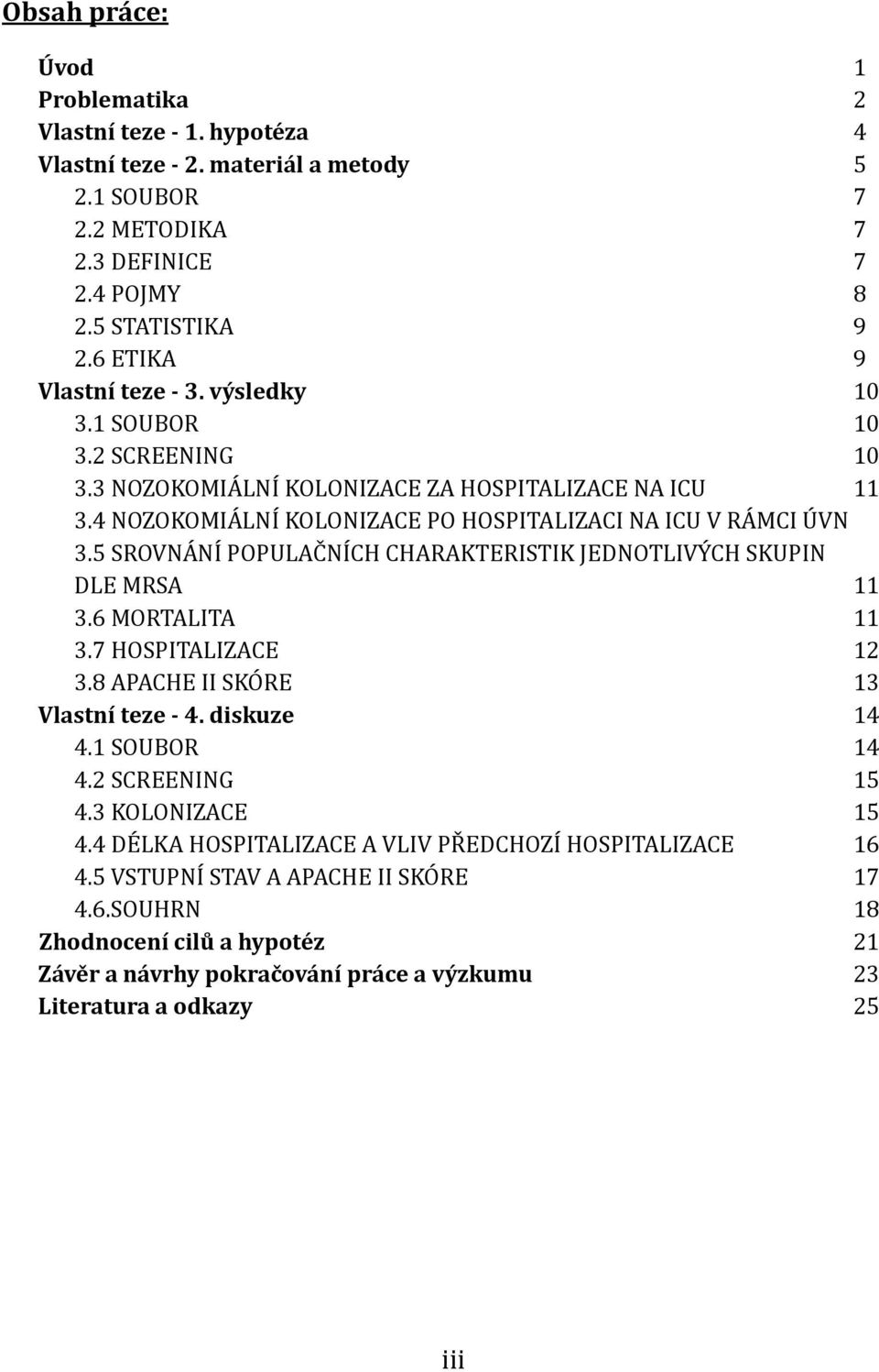 5 SROVNA NI POPULAC NI CH CHARAKTERISTIK JEDNOTLIVY CH SKUPIN DLE MRSA 3.6 MORTALITA 3.7 HOSPITALIZACE 3.8 APACHE II SKO RE Vlastní teze - 4. diskuze 4.1 SOUBOR 4.2 SCREENING 4.3 KOLONIZACE 4.