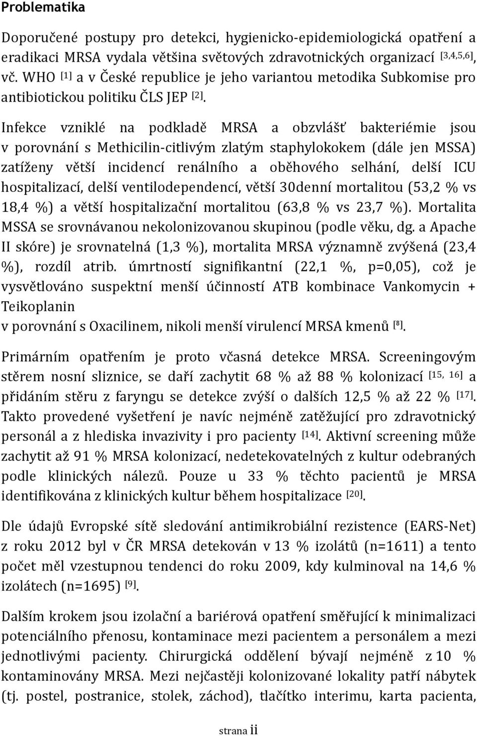 Infekce vznikle na podklade MRSA a obzvla s ť bakterie mie jsou v porovna ní s Methicilin-citlivy m zlaty m staphylokokem (da le jen MSSA) zatíz eny ve ts í incidencí rena lního a obe hove ho selha