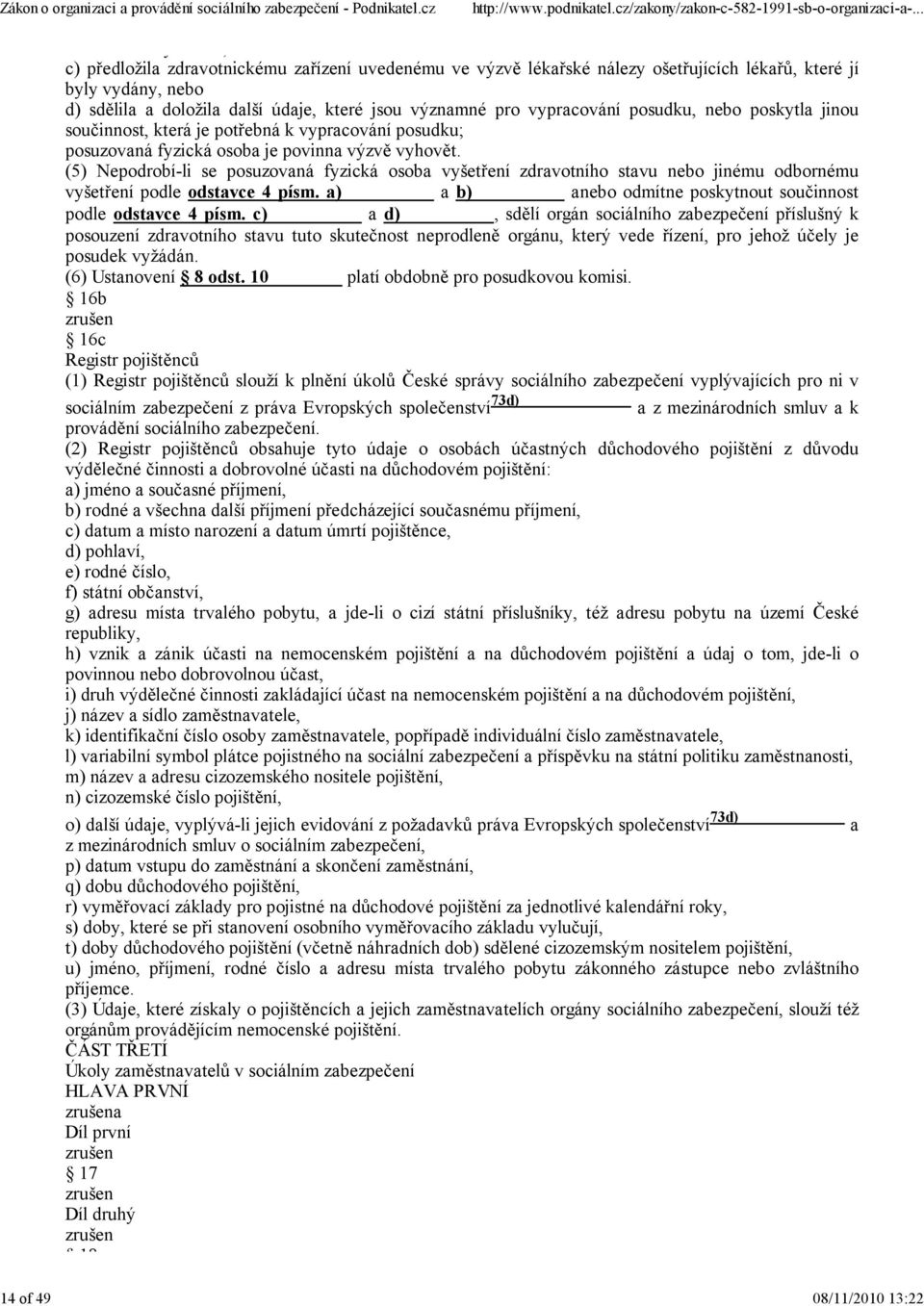 (5) Nepodrobí-li se posuzovaná fyzická osoba vyšetření zdravotního stavu nebo jinému odbornému vyšetření podle odstavce 4 písm. a) a b) anebo odmítne poskytnout součinnost podle odstavce 4 písm.