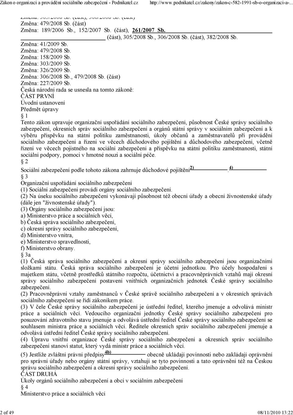 Česká národní rada se usnesla na tomto zákoně: ČÁST PRVNÍ Úvodní ustanovení Předmět úpravy 1 Tento zákon upravuje organizační uspořádání sociálního zabezpečení, působnost České správy sociálního