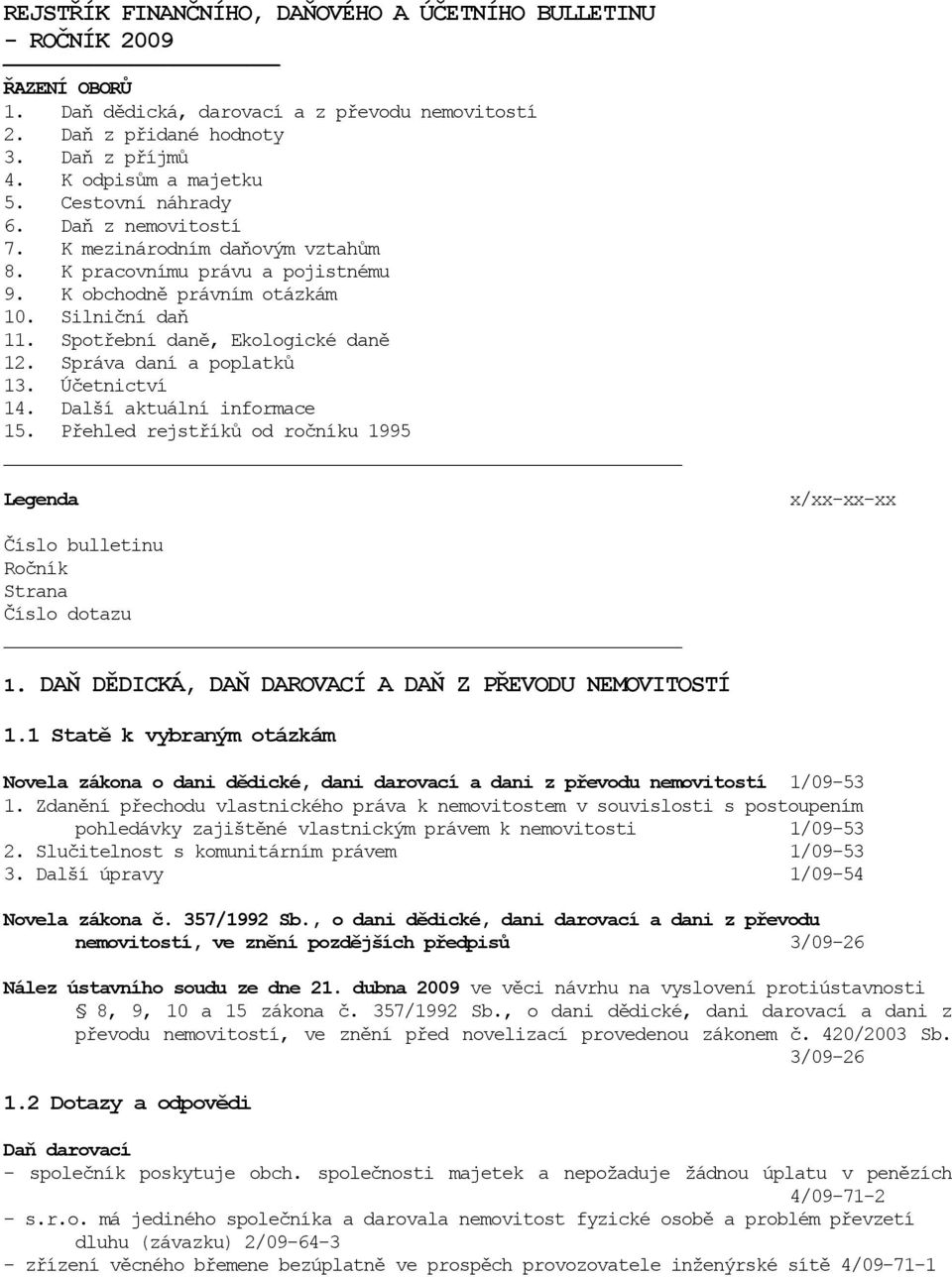 Správa daní a poplatků 13. Účetnictví 14. Další aktuální informace 15. Přehled rejstříků od ročníku 1995 Legenda x/xx-xx-xx Číslo bulletinu Ročník Strana Číslo dotazu 1.